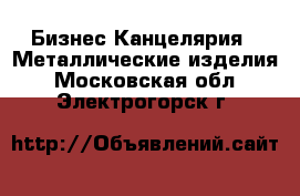 Бизнес Канцелярия - Металлические изделия. Московская обл.,Электрогорск г.